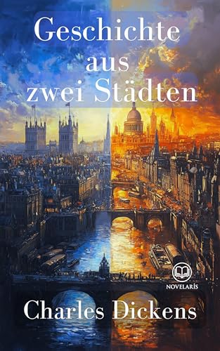 Geschichte aus zwei Städten: Historischer Roman über London und Paris in Zeiten der Revolution (Novelaris Klassik)