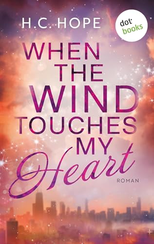 When the Wind touches My Heart: Roman | Eine emotionale New-Adult-Romance, die unter die Haut geht und neue Hoffnung schenkt