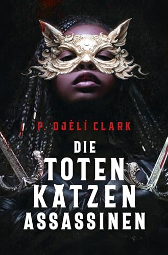 Die toten Katzen-Assassinen: Eine fantastische Welt voller Götter und Assassinnen. Von Nebula- und Hugo-Preisträger P. Djèli Clark