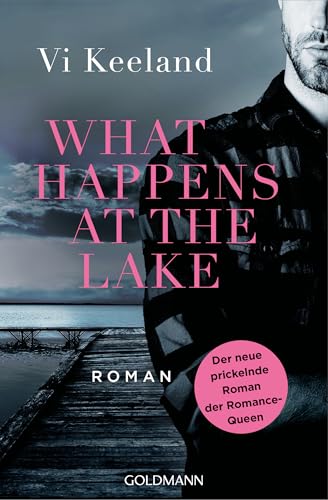 What happens at the Lake: Roman - Der neue prickelnde Roman der Romance-Queen