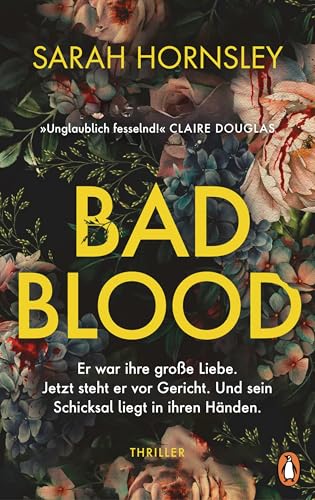 Bad Blood: Thriller. Er war ihre große Liebe. Jetzt steht er vor Gericht. Und sein Schicksal liegt in ihren Händen. »Unglaublich fesselnd!« Claire Douglas