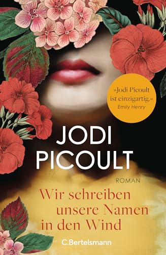 Wir schreiben unsere Namen in den Wind: Roman. »Jodi Picoult ist einzigartig! Ihre Romane berühren das Herz und erweitern den Verstand.« Emily Henry