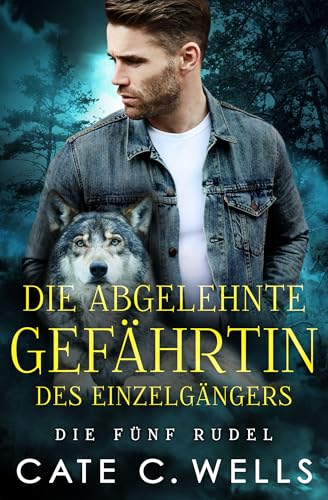 Die Abgelehnte Gefährtin des Einzelgängers: Eine paranormale, romantische Wolfshifter Roman (Die Fünf Rudel 3)