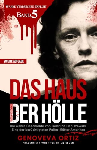 Das Haus der Hölle: Die wahre Geschichte von Gertrude Baniszewski Eine der berüchtigtsten Folter-Mütter Amerikas (Wahre Verbrechen Explizit 5)
