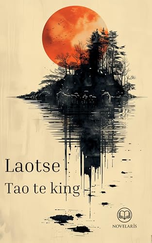 Laotse - Tao te king: Vollständige deutsche Ausgabe des Buchs vom Sinn des Lebens in der Übersetzung von Richard Wilhelm (Novelaris Klassik)