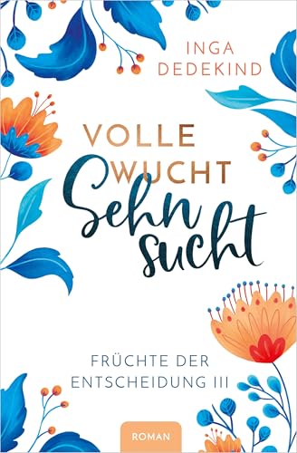 Volle Wucht Sehnsucht: Früchte der Entscheidung 3 - Roman
