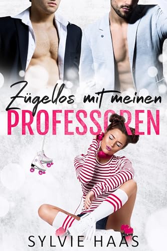 Zügellos mit meinen Professoren: Ein Ménage-Roman (Eggplant County Roller Derby-Reihe)