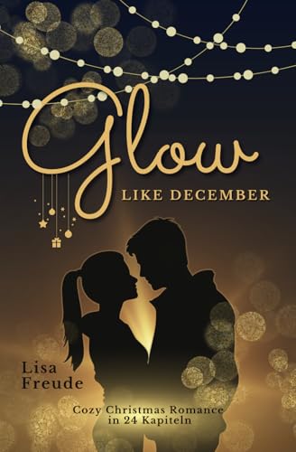 Glow like December: Strahlende Cozy Christmas Romance in 24 Kapiteln