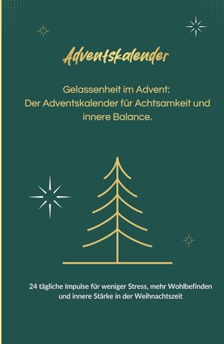 Gelassenheit im Advent: Der Adventskalender für Achtsamkeit und innere Balance: 24 tägliche Impulse für weniger Stress, mehr Wohlbefinden und innere Stärke in der Weihnachtszeit