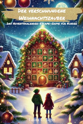 Der verschwundene Weihnachtszauber - Das Adventskalender-Escape-Game für Kinder: 24 Tage, 24 spannende Kapitel - ein Adventskalenderbuch voller Magie, interaktiver Rätsel und Abenteuer!