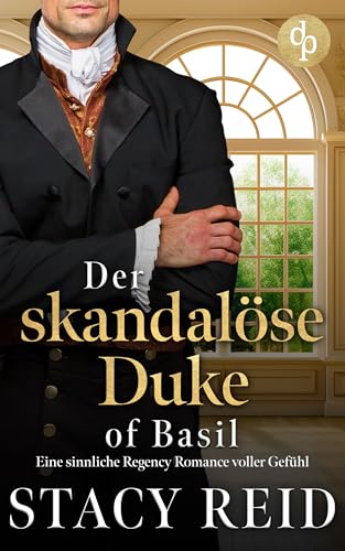 Der skandalöse Duke of Basil: Eine sinnliche Regency Romance voller Gefühl (Sins & Sensibilities 1)