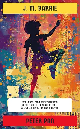 Peter Pan: Der Junge, der nicht erwachsen werden wollte (Ausgabe in neuer Übersetzung und Rechtschreibung)