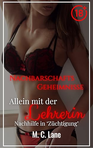 Nachbarschaftsgeheimnisse – Allein mit der Lehrerin: Nachhilfe in Züchtigung: eine erotische Kurzgeschichte über Schüler und Lehrerin, hart und explizit (Geächtete Lust)
