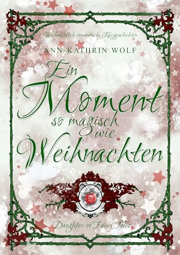 Ein Moment so magisch wie Weihnachten : – 4 weihnachtliche Kurzgeschichten zu der märchenhaften Romantasy „Daughter of Fairy Tales“ (Daughter of Fairy ... und eine wahre Liebe, die nicht sein darf.)