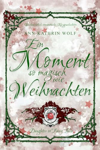 Ein Moment so magisch wie Weihnachten: – 4 weihnachtliche Kurzgeschichten zu der märchenhaften Romantasy „Daughter of Fairy Tales“ (Daughter of Fairy ... und eine wahre Liebe, die nicht sein darf.)
