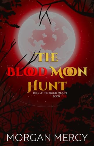The Blood Moon Hunt: A Dark, Paranormal Romance (Rites of the Blood Moon, Band 1)