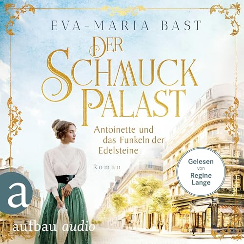 Der Schmuckpalast - Antoinette und das Funkeln der Edelsteine: Die Juwelier-Saga 1