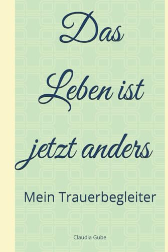 Das Leben ist jetzt anders: Mein Trauerbegleiter