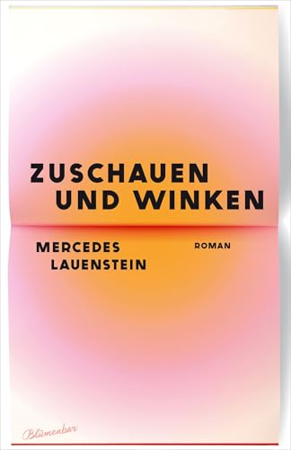 Zuschauen und Winken: Roman