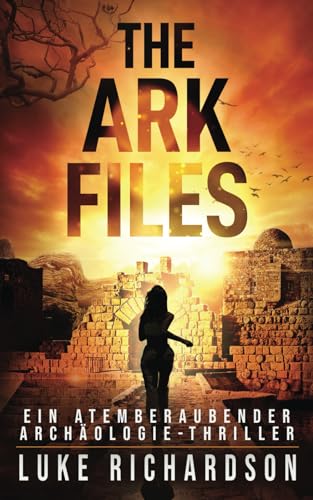 The Ark Files: Ein Atemberaubender Archäologie-Thriller (Eden Black Archäologie-Thriller, Band 1)