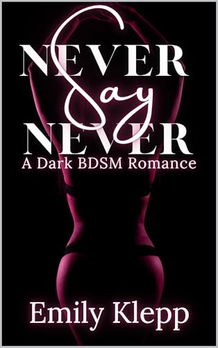 Never Say Never: A Dark BDSM Romance