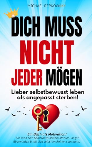 Dich muss NICHT jeder mögen! Lieber selbstbewusst leben als angepasst sterben - Ein Buch als Motivation!: Wie man sein Selbstbewusstsein stärken, Angst ... & mit sich selbst im Reinen sein kann