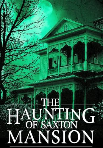 The Haunting of Saxton Mansion (Ein fesselndes Spukhaus-Mysterium 5)