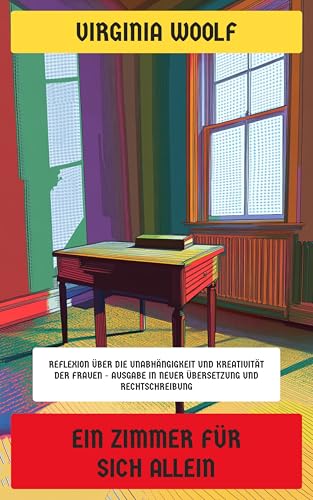 Ein Zimmer für sich allein: Reflexion über die Unabhängigkeit und Kreativität der Frauen - Ausgabe in neuer Übersetzung und Rechtschreibung