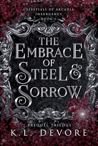 The Embrace of Steel and Sorrow (Celestials of Arcadia)