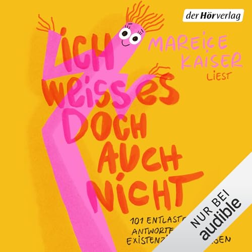 Ich weiß es doch auch nicht: 101 entlastende Antworten auf existenzielle Fragen
