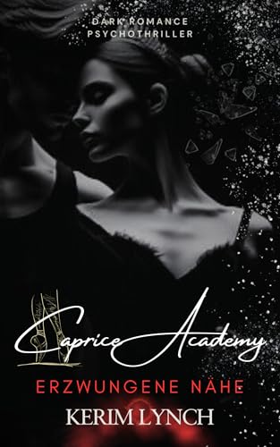 Caprice Academy | Dark Romance Psychothriller: Teil 1 - Erzwungene Nähe | Ballettthriller (Caprice Academy – Die Dilogie: Dark Romance Psychothriller über Macht, Obsession und Ballett)