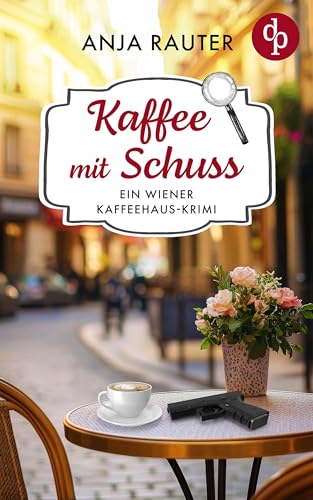 Kaffee mit Schuss: Ein Wiener Kaffeehaus-Krimi (Samantha Sauer ermittelt 1)