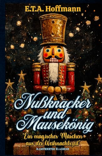 Nußknacker und Mausekönig "Ein magisches Märchen aus der Weihnachtszeit" Illustrierter Klassiker
