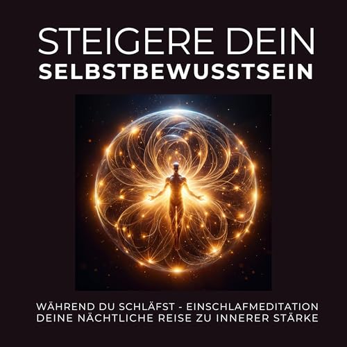 Steigere Dein Selbstbewusstsein während Du schläfst: Einschlafmeditation - Deine nächtliche Reise zu innerer Stärke