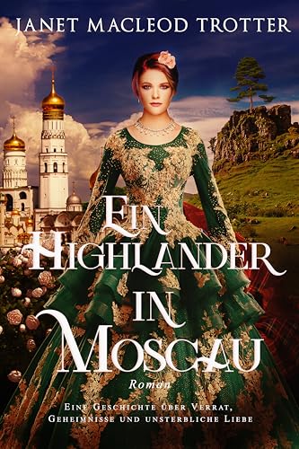 EIN HIGHLANDER IN MOSKAU: Eine Geschichte über Verrat, Geheimnisse und unsterbliche Liebe (Die schottischen Romanzen)
