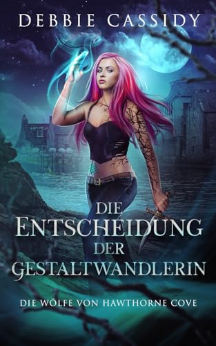Die Entscheidung der gestaltwandlerin (Die Wölfe von Hawthorne Cove, Band 5)