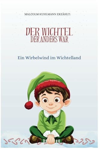 Der Wichtel der anders war: Ein Wirbelwind im Wichtelland