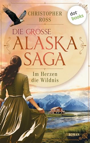 Im Herzen die Wildnis: Roman. Die große Alaska-Saga 1 | Eine junge Frau muss im Nordamerika des 19. Jahrhunderts ums Überleben und ihre Liebe kämpfen!
