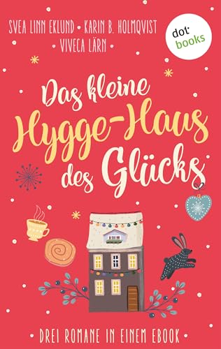 Das kleine Hygge-Haus des Glücks: Drei Skandinavien-Romane in einem eBook: »Der Himmel über Island«, »Schwedische Herzen« und »Weihnachten auf Saltön«