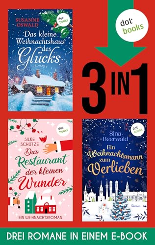 Das kleine Weihnachtshaus des Glücks, Das Restaurant der kleinen Wunder & Ein Weihnachtsmann zum Verlieben: Drei Romane in einem eBook