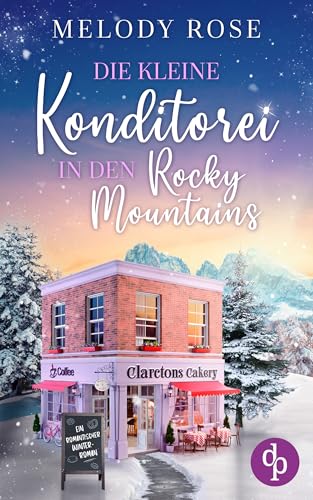 Die kleine Konditorei in den Rocky Mountains: Ein romantischer Winterroman (Verliebt in Clarcton-Reihe 1)