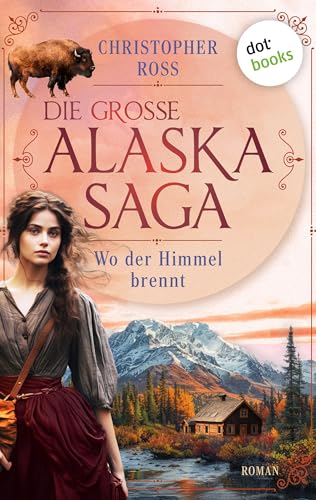 Wo der Himmel brennt: Roman. Die große Alaska-Saga 2 | Eine junge Frau, ein erbitterter Gegner und die wilden Weiten Alaskas