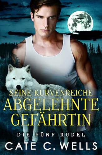 Seine Kurvenreiche Abgelehnte Gefährtin: Eine paranormale, romantische Wolfshifter Roman (Die Fünf Rudel 4)
