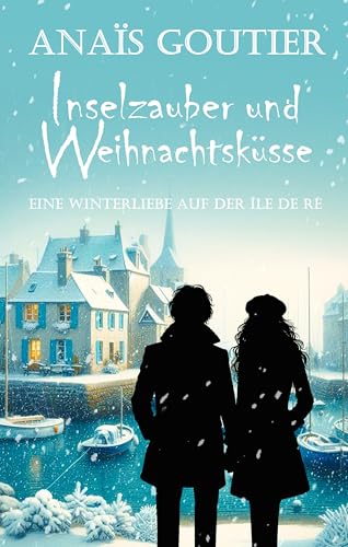 Inselzauber und Weihnachtsküsse. Eine Winterliebe auf der Île de Ré: Sinnliche Winterromanze (Französische Winterromanzen)