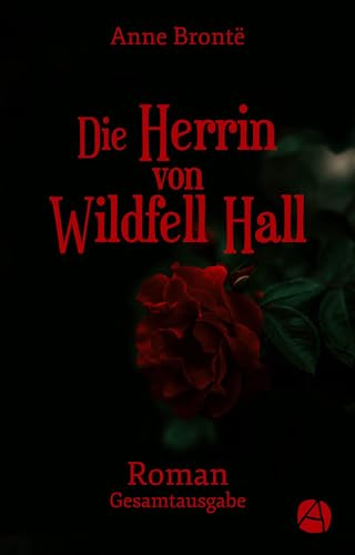 Die Herrin von Wildfell Hall. Gesamtausgabe: Roman