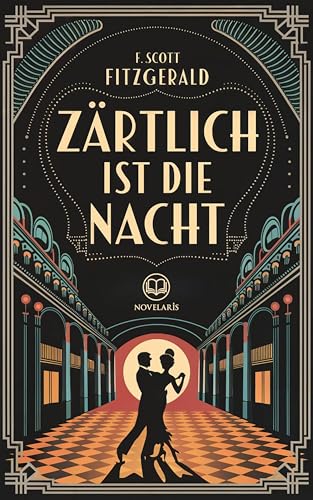 F. Scott Fitzgerald: Zärtlich ist die Nacht: Vollständige deutsche Ausgabe (Novelaris Klassik)