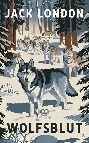 Jack London: Wolfsblut: Hundegeschichte für Erwachsene aus der Zeit des Goldrausches in Alaska (Novelaris Klassik)