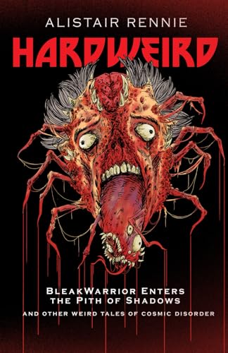HardWeird: BleakWarrior Enters the Pith of Shadows and other tales of cosmic disorder (Meta-Warriors)
