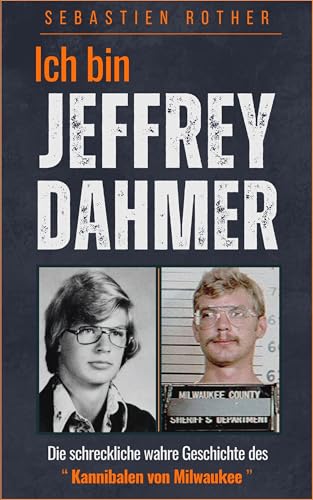 Ich bin Jeffrey Dahmer: Die schreckliche wahre Geschichte des " Kannibalen von Milwaukee " – Serienmörder, Nekrophiler, Vergewaltiger und Kannibale