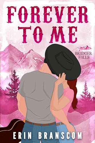 Forever To Me: A Small Town, Single Dad, Modern Cowboy Romance (Bridger Falls Book 1)